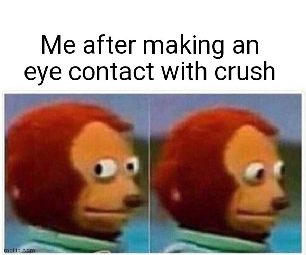Here we go again◉‿◉ | Me after making an eye contact with crush | image tagged in memes,monkey puppet,crush,one does not simply | made w/ Imgflip meme maker