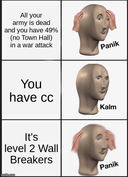 Another Clash of Clans meme | All your army is dead and you have 49% (no Town Hall) in a war attack; You have cc; It's level 2 Wall Breakers | image tagged in memes,panik kalm panik,clash of clans | made w/ Imgflip meme maker