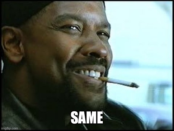 My man | SAME | image tagged in my man | made w/ Imgflip meme maker