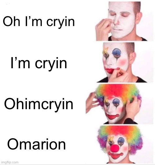 Virus takes over | Oh I’m cryin; I’m cryin; Ohimcryin; Omarion | image tagged in memes,clown applying makeup | made w/ Imgflip meme maker