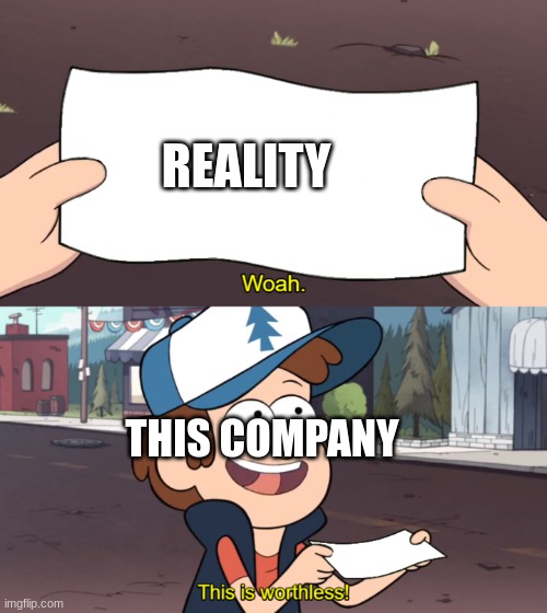 This is Worthless | REALITY THIS COMPANY | image tagged in this is worthless | made w/ Imgflip meme maker