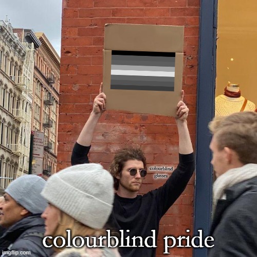 trichromatic people are missing out | colourblind glasses; colourblind pride | image tagged in memes,guy holding cardboard sign,dpt pride | made w/ Imgflip meme maker