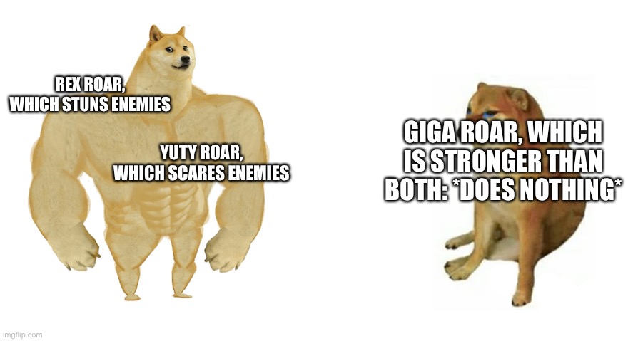 ARK Theropod Roars | REX ROAR, WHICH STUNS ENEMIES; GIGA ROAR, WHICH IS STRONGER THAN BOTH: *DOES NOTHING*; YUTY ROAR, WHICH SCARES ENEMIES | image tagged in buff doge vs crying cheems | made w/ Imgflip meme maker