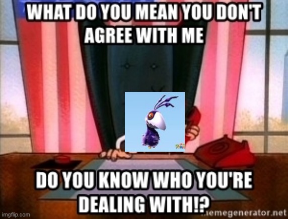 Plopback Snaps | image tagged in what do you mean don't agree with me,do you know who you're dealing with,plopback,deviantart,da | made w/ Imgflip meme maker