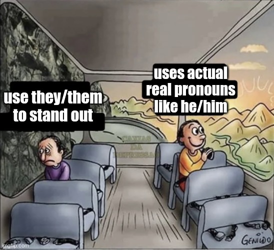 its stored in the pants | uses actual real pronouns like he/him; use they/them to stand out | image tagged in two guys on a bus | made w/ Imgflip meme maker