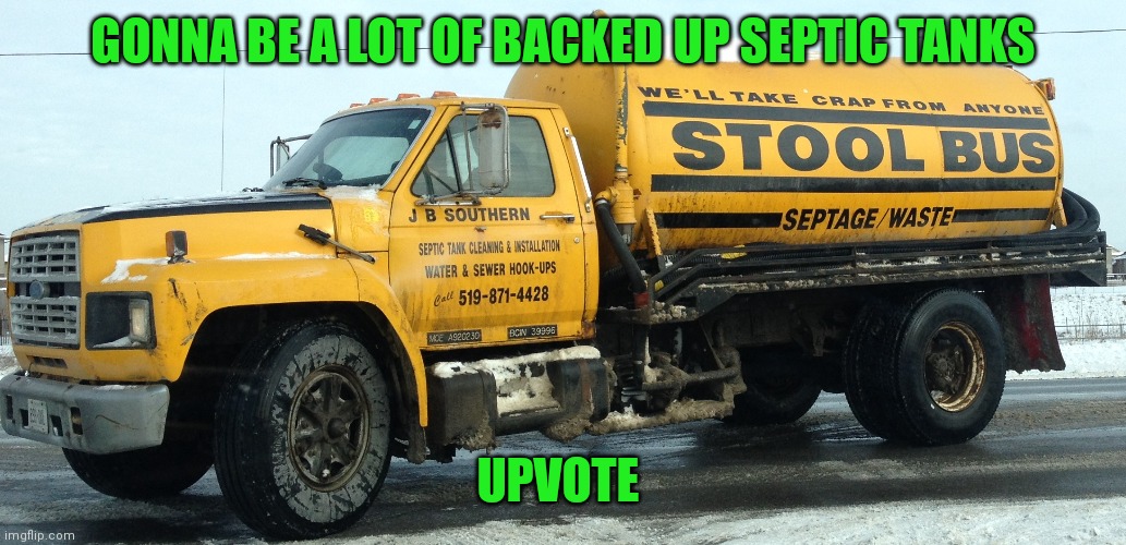 GONNA BE A LOT OF BACKED UP SEPTIC TANKS UPVOTE | made w/ Imgflip meme maker