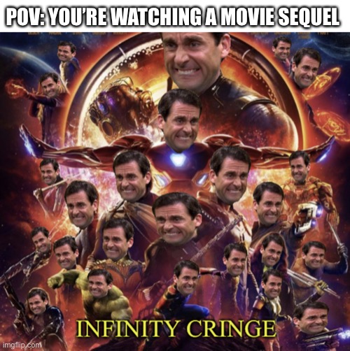 Most sequels suck, am I right? | POV: YOU’RE WATCHING A MOVIE SEQUEL | image tagged in infinity cringe,funny,memes,no no he's got a point,and that's a fact,true story | made w/ Imgflip meme maker