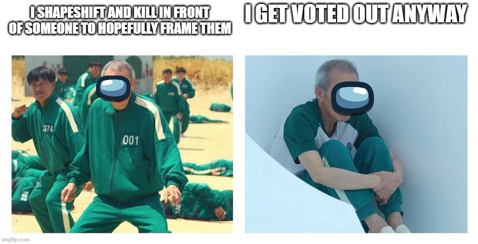 Dude, it's impossible for them to know |  I GET VOTED OUT ANYWAY; I SHAPESHIFT AND KILL IN FRONT OF SOMEONE TO HOPEFULLY FRAME THEM | image tagged in squid game then and now | made w/ Imgflip meme maker
