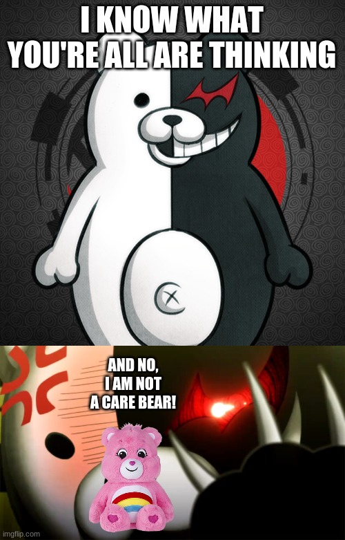 monocuma is a care bear | I KNOW WHAT YOU'RE ALL ARE THINKING; AND NO, I AM NOT A CARE BEAR! | image tagged in funny | made w/ Imgflip meme maker