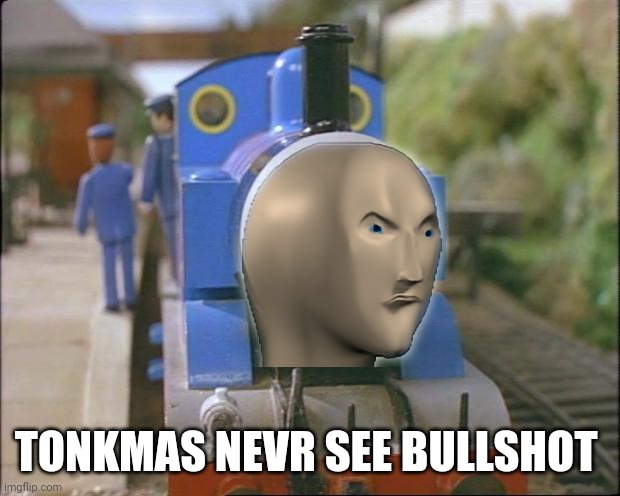 Thomas the tank engine | TONKMAS NEVR SEE BULLSHOT | image tagged in thomas the tank engine | made w/ Imgflip meme maker