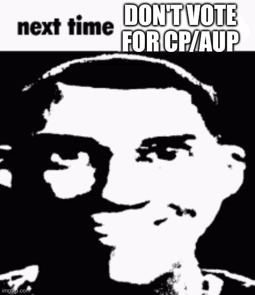 Next time eat a salad | DON'T VOTE FOR CP/AUP | made w/ Imgflip meme maker