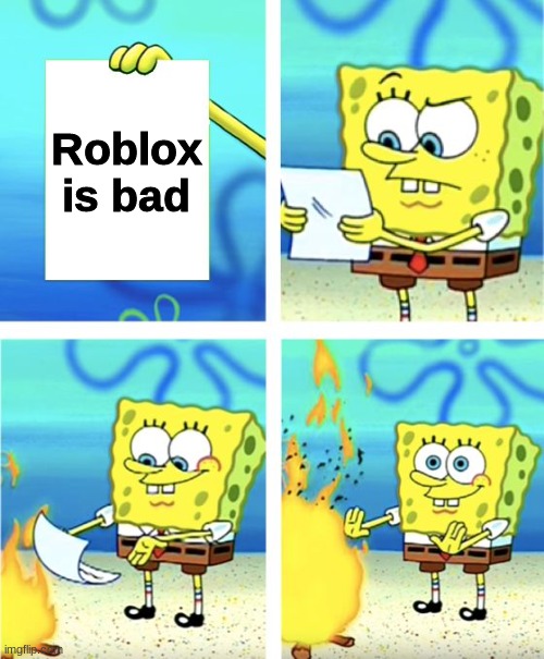 Spongebob Burning Paper | Roblox is bad | image tagged in spongebob burning paper | made w/ Imgflip meme maker