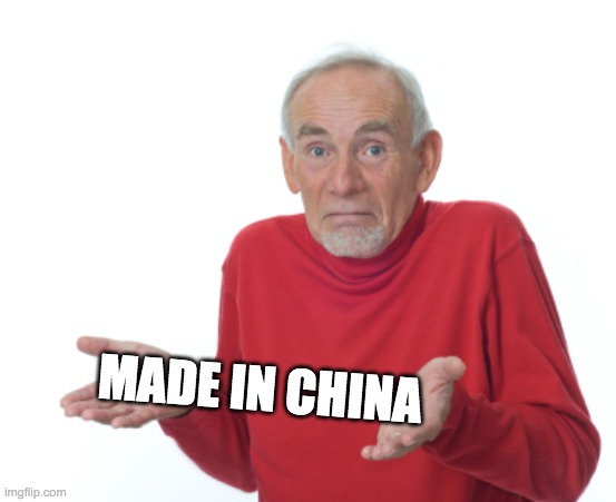 Guess I'll die  | MADE IN CHINA | image tagged in guess i'll die | made w/ Imgflip meme maker