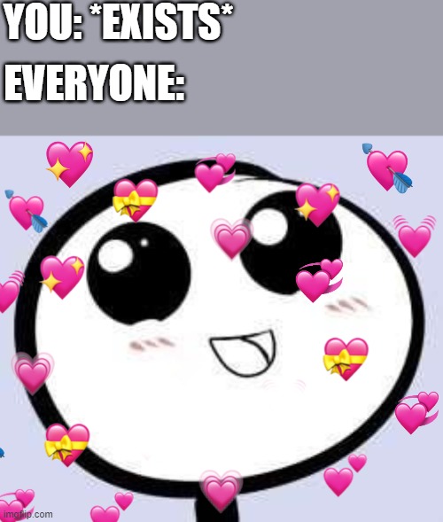 you make so many different people happy. its insane | YOU: *EXISTS*; EVERYONE: | image tagged in just cute,wholesome | made w/ Imgflip meme maker