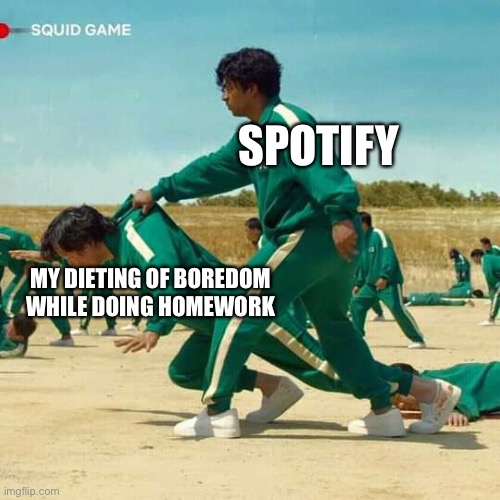 Spotify saved me | SPOTIFY; MY DIETING OF BOREDOM WHILE DOING HOMEWORK | image tagged in squid game,homework,memes,relatable | made w/ Imgflip meme maker