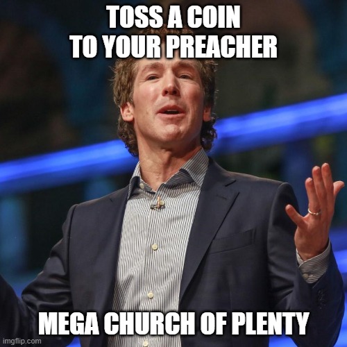 Toss a Coin to Your Preacher |  TOSS A COIN TO YOUR PREACHER; MEGA CHURCH OF PLENTY | image tagged in joel osteen,the witcher,witcher,religion,greed,television | made w/ Imgflip meme maker