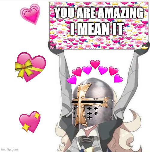 a new sign of truth! | YOU ARE AMAZING; I MEAN IT | image tagged in anime sign,wholesome,crusader | made w/ Imgflip meme maker