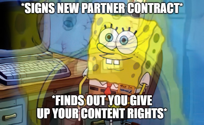 Streamer Contracts be like. | *SIGNS NEW PARTNER CONTRACT*; *FINDS OUT YOU GIVE UP YOUR CONTENT RIGHTS* | image tagged in spongebob internal screaming | made w/ Imgflip meme maker