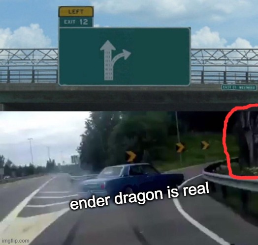 Left Exit 12 Off Ramp Meme | ender dragon is real | image tagged in memes,left exit 12 off ramp | made w/ Imgflip meme maker