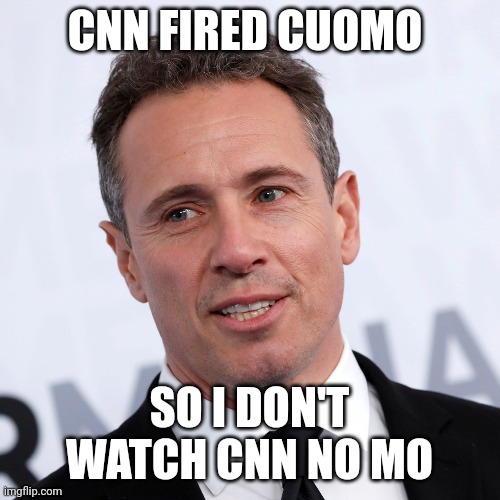 CNN FIRED CUOMO; SO I DON'T WATCH CNN NO MO | image tagged in cancel culture | made w/ Imgflip meme maker