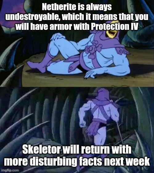 Netherite is always undestroyable | Netherite is always undestroyable, which it means that you will have armor with Protection IV; Skeletor will return with more disturbing facts next week | image tagged in skeletor disturbing facts,minecraft,memes,funny | made w/ Imgflip meme maker