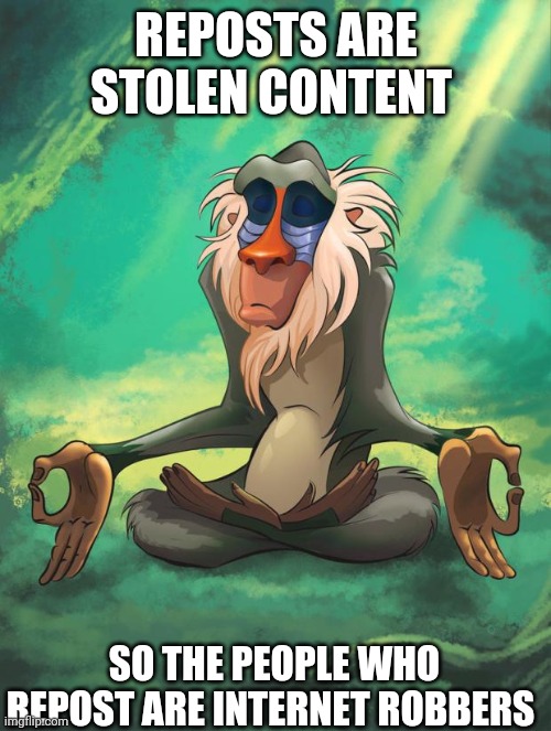Rafiki wisdom | REPOSTS ARE STOLEN CONTENT; SO THE PEOPLE WHO REPOST ARE INTERNET ROBBERS | image tagged in rafiki wisdom,repost,internet robber,internet robbers,rafiki,memes | made w/ Imgflip meme maker