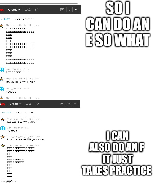 Am I that talented friend? | SO I CAN DO AN E SO WHAT; I CAN ALSO DO AN F 
IT JUST TAKES PRACTICE | image tagged in memes,funny | made w/ Imgflip meme maker