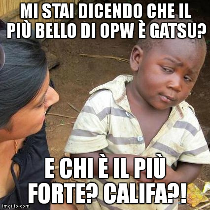 Third World Skeptical Kid Meme | MI STAI DICENDO CHE IL PIÃ™ BELLO DI OPW Ãˆ GATSU? E CHI Ãˆ IL PIÃ™ FORTE? CALIFA?! | image tagged in memes,third world skeptical kid | made w/ Imgflip meme maker