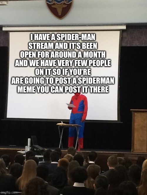 Just check my streams moderated and it should be there | I HAVE A SPIDER-MAN STREAM AND IT’S BEEN OPEN FOR AROUND A MONTH AND WE HAVE VERY FEW PEOPLE ON IT SO IF YOU’RE ARE GOING TO POST A SPIDERMAN MEME YOU CAN POST IT THERE | image tagged in spiderman presentation | made w/ Imgflip meme maker