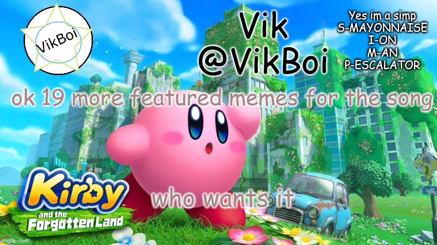 title that is funny and creative | ok 19 more featured memes for the song; who wants it | image tagged in vik kirby announcement | made w/ Imgflip meme maker