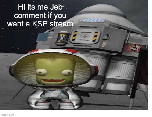 I love KSP |  Hi its me Jeb comment if you want a KSP stream | image tagged in space,astronaut | made w/ Imgflip meme maker