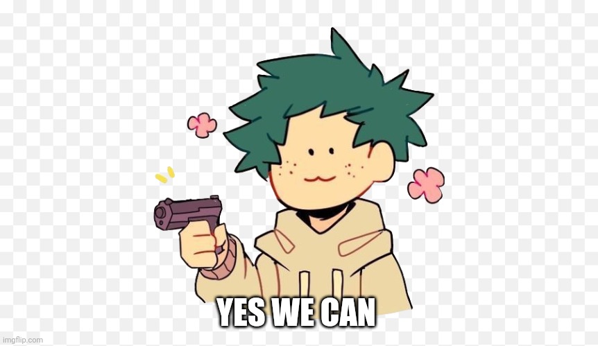 Deku with a gun | YES WE CAN | image tagged in deku with a gun | made w/ Imgflip meme maker