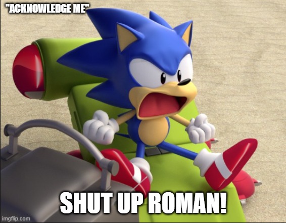 Wwe meme for whoever watches wwe smackdown | "ACKNOWLEDGE ME"; SHUT UP ROMAN! | image tagged in shut up tails | made w/ Imgflip meme maker