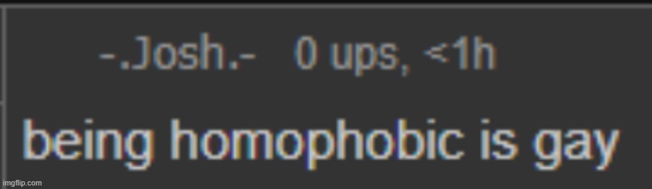 being homophobic is gay- Josh, 2021 | image tagged in being homophobic is gay- josh 2021 | made w/ Imgflip meme maker