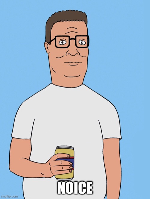 Noice | NOICE | image tagged in hank hill life,noice | made w/ Imgflip meme maker