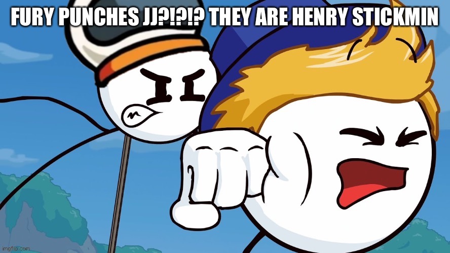 Haha | FURY PUNCHES JJ?!?!? THEY ARE HENRY STICKMIN | image tagged in funny | made w/ Imgflip meme maker