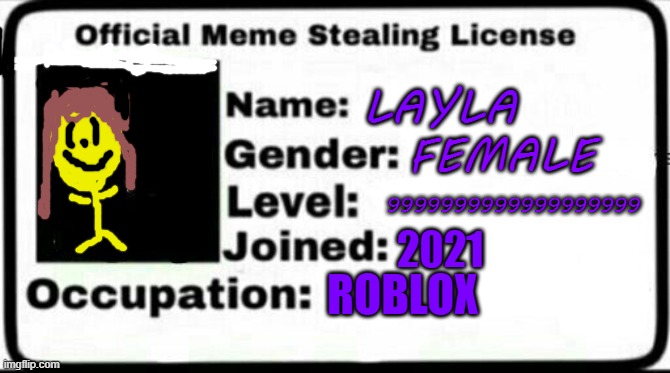 yay I can steal memes | LAYLA; FEMALE; 9999999999999999999; 2021; ROBLOX | image tagged in meme stealing license | made w/ Imgflip meme maker