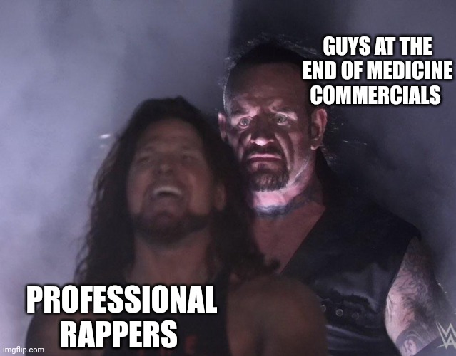 fax | GUYS AT THE END OF MEDICINE COMMERCIALS; PROFESSIONAL RAPPERS | image tagged in undertaker | made w/ Imgflip meme maker