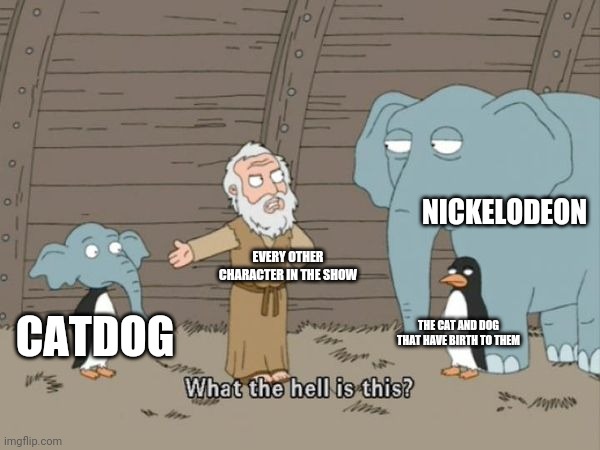 Only  the best people know | NICKELODEON; EVERY OTHER CHARACTER IN THE SHOW; THE CAT AND DOG THAT HAVE BIRTH TO THEM; CATDOG | image tagged in what the hell is this,nickelodeon | made w/ Imgflip meme maker