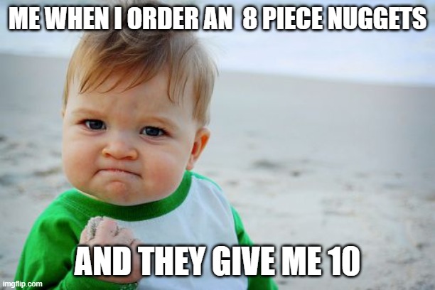 Winning | ME WHEN I ORDER AN  8 PIECE NUGGETS; AND THEY GIVE ME 10 | image tagged in memes,success kid original | made w/ Imgflip meme maker