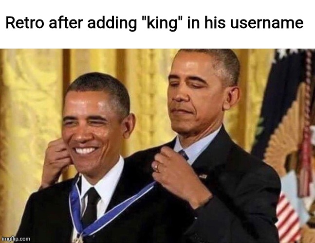 obama medal | Retro after adding "king" in his username | image tagged in obama medal | made w/ Imgflip meme maker