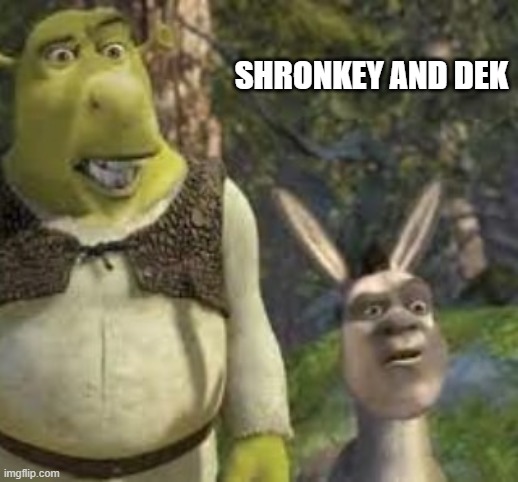shronkey | SHRONKEY AND DEK | image tagged in shronkey | made w/ Imgflip meme maker