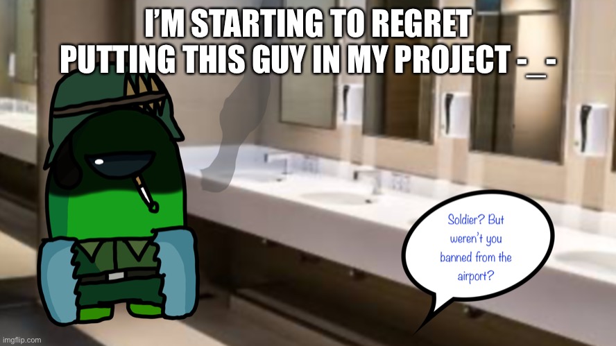 I’M STARTING TO REGRET PUTTING THIS GUY IN MY PROJECT -_- | made w/ Imgflip meme maker