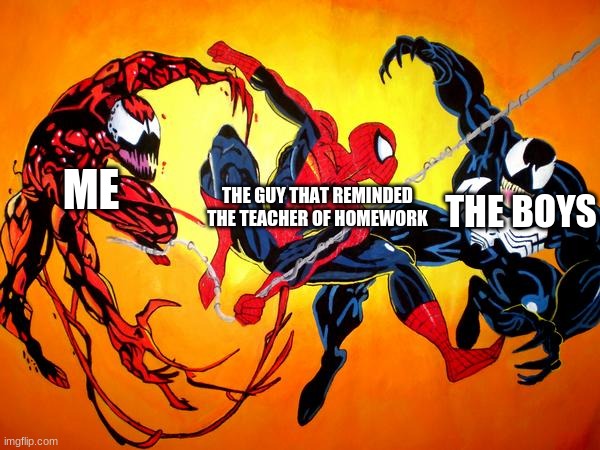 he ded | ME; THE BOYS; THE GUY THAT REMINDED THE TEACHER OF HOMEWORK | image tagged in venom and carnage and spidey | made w/ Imgflip meme maker