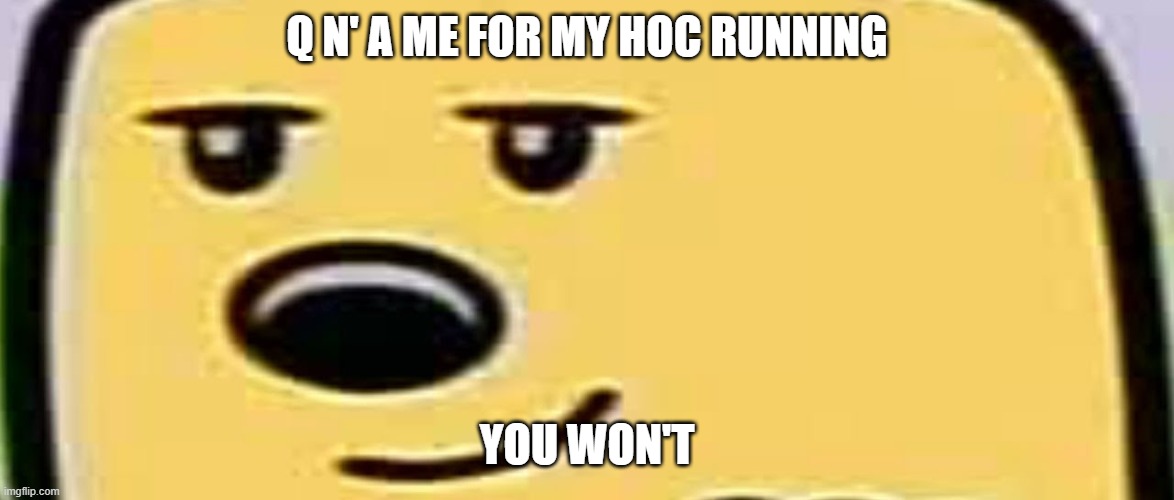 Test me, I'm durable | Q N' A ME FOR MY HOC RUNNING; YOU WON'T | image tagged in wubbzy smug | made w/ Imgflip meme maker