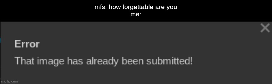 mfs: how forgettable are you
me: | made w/ Imgflip meme maker