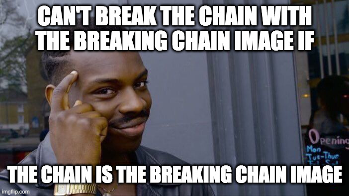 Roll Safe Think About It Meme | CAN'T BREAK THE CHAIN WITH THE BREAKING CHAIN IMAGE IF; THE CHAIN IS THE BREAKING CHAIN IMAGE | image tagged in memes,roll safe think about it | made w/ Imgflip meme maker