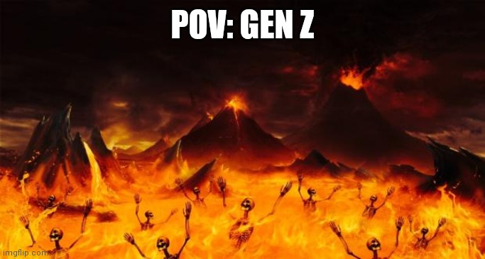 Hell | POV: GEN Z | image tagged in hell | made w/ Imgflip meme maker