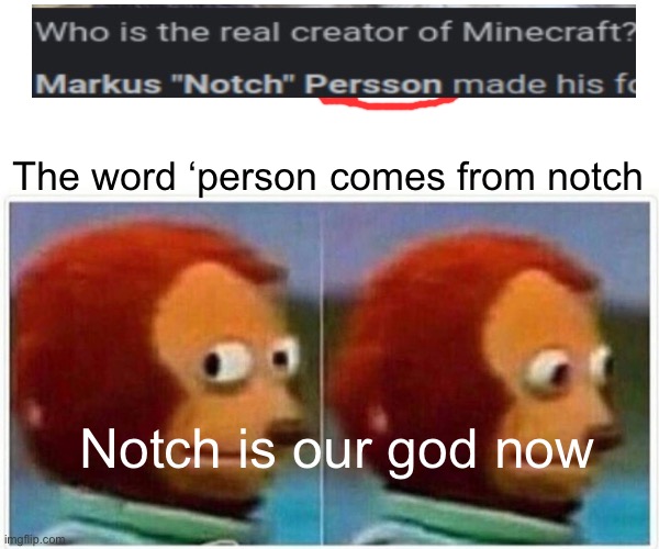 Monkey Puppet Meme | Notch is our god now The word ‘person comes from notch | image tagged in memes,monkey puppet | made w/ Imgflip meme maker