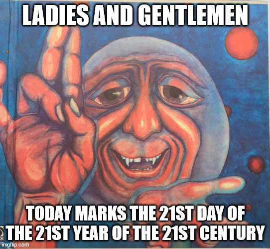 21st Century Schizoid Man | LADIES AND GENTLEMEN; TODAY MARKS THE 21ST DAY OF THE 21ST YEAR OF THE 21ST CENTURY | image tagged in king crimson,greg lake,robert fripp | made w/ Imgflip meme maker